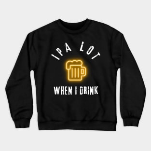 ipa lot when i drink Crewneck Sweatshirt